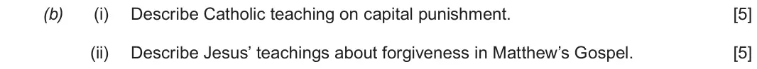 June 2019 Route B Component 2, question 2(b): (i) Describe Catholic teaching on capital punishment. (ii) Describe Jesus’ teachings about forgiveness in Matthew’s Gospel.