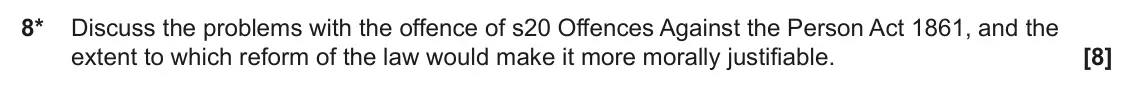 June 2022 AS Paper 1, question 8: Discuss the problems with the offence of s20 Offences Against the Person Act 1861, and the extent to which reform of the law would make it more morally justifia