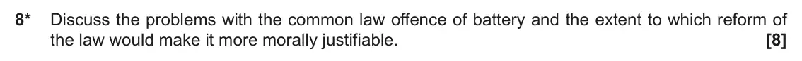 June 2023 AS Paper 1, question 8: Discuss the problems with the common law offence of battery and the extent to which reform of the law would make it more morally justifiable.
