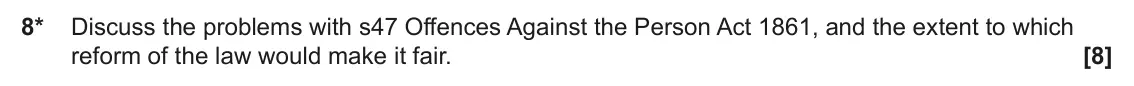 June 2025 AS Paper 1, question 8: Discuss the problems with s47 Offences Against the Person Act 1861, and the extent to which reform of the law would make it fair.