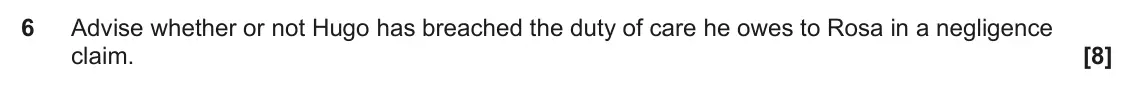 June 2024 AS Paper 2, question 6: Advise whether or not Hugo has breached the duty of care he owes to Rosa in a negligence claim.