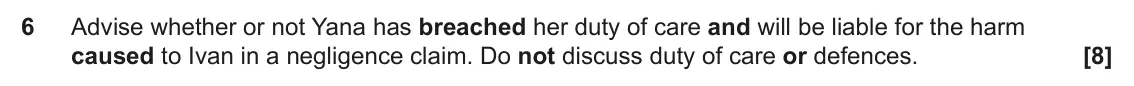 June 2025 AS Paper 2, question 6: Advise whether or not Yana has breached her duty of care and will be liable for the harm caused to Ivan in a negligence claim. Do not discuss duty of care or de