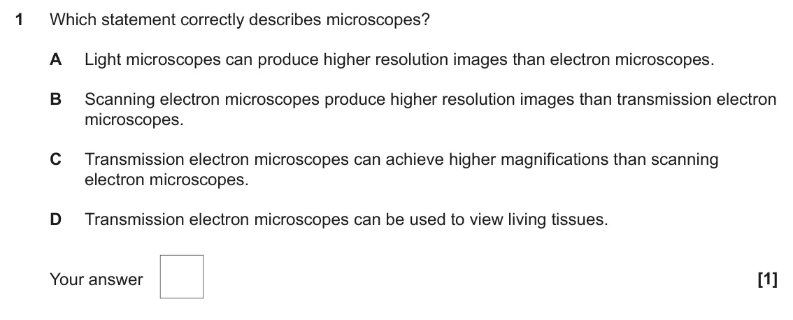 June 2025 AS Paper 1, question 1: Which statement correctly describes microscopes? A Light microscopes can produce higher resolution images than electron microscopes. B Scanning electron microsc