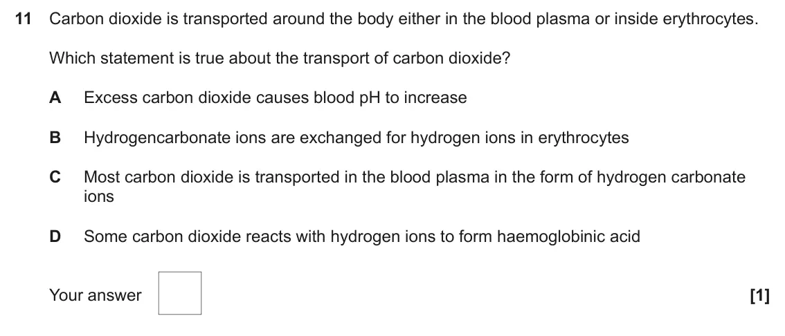 June 2025 AS Paper 1, question 11: Carbon dioxide is transported around the body either in the blood plasma or inside erythrocytes. Which statement is true about the transport of carbon dioxide?