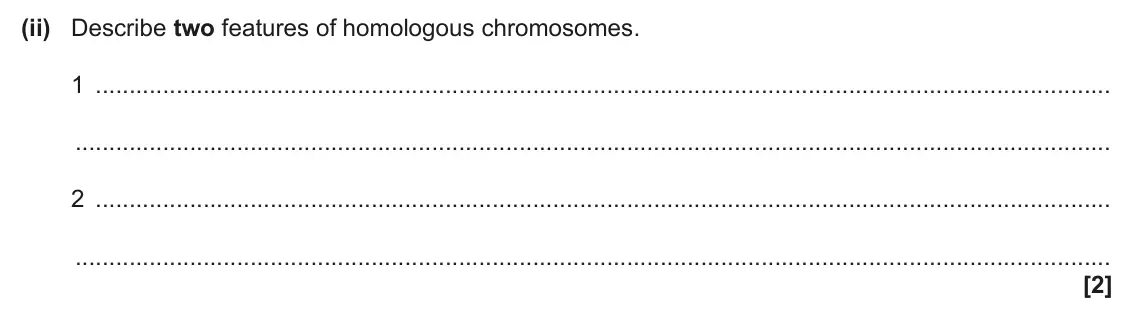 June 2025 AS Paper 1, question 21(a)(ii): Describe two features of homologous chromosomes. 1 2 [2]