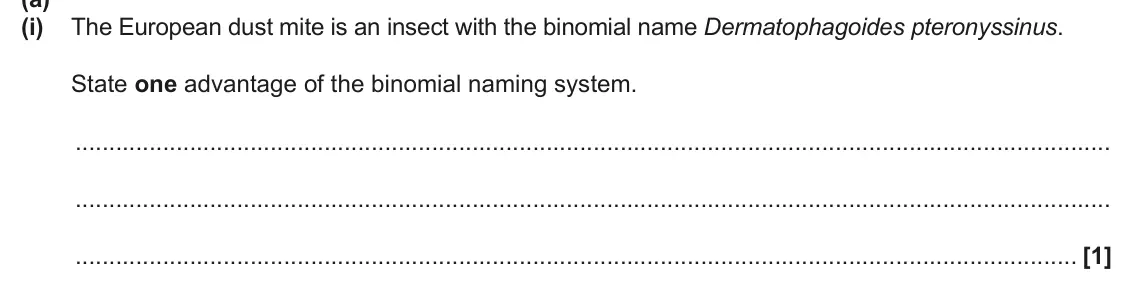 June 2025 AS Paper 2, question 4(a)(i): The European dust mite is an insect with the binomial name Dermatophagoides pteronyssinus. State one advantage of the binomial naming system. [1]