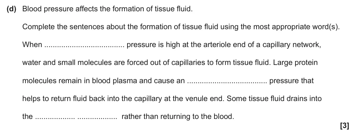June 2024 AS Paper 1, question 22(d): Blood pressure affects the formation of tissue fluid. Complete the sentences about the formation of tissue fluid using the most appropriate word(s). When pressu