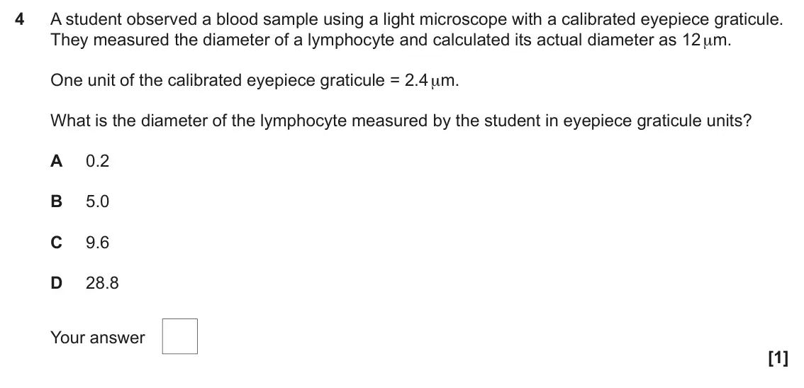 June 2025 AS Paper 1, question 4: A student observed a blood sample using a light microscope with a calibrated eyepiece graticule. They measured the diameter of a lymphocyte and calculated its a