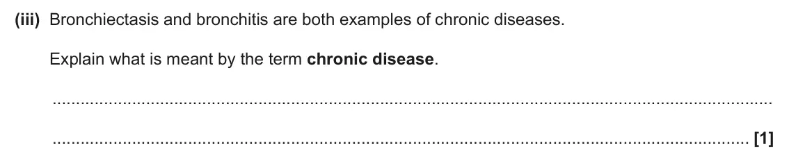 June 2025 AS Paper 1, question 21(a)(iii): Bronchiectasis and bronchitis are both examples of chronic diseases. Explain what is meant by the term chronic disease. [1]