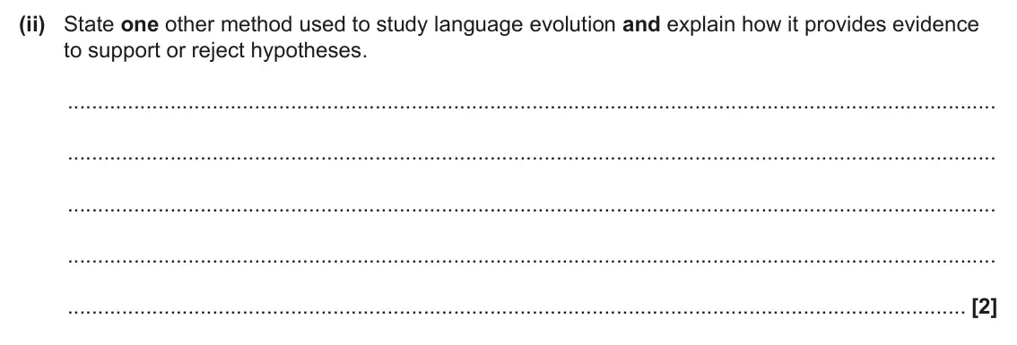 June 2025 AS Paper 1, question 23(a)(ii): State one other method used to study language evolution and explain how it provides evidence to support or reject hypotheses. [2]