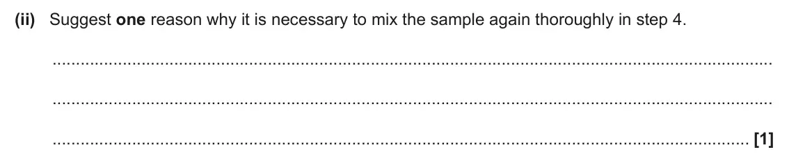 June 2025 AS Paper 1, question 25(a)(ii): Suggest one reason why it is necessary to mix the sample again thoroughly in step 4. [1]