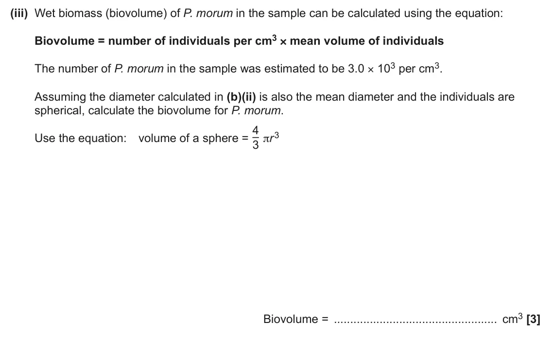 June 2025 AS Paper 1, question 25(b)(iii): Wet biomass (biovolume) of P. morum in the sample can be calculated using the equation: Biovolume = number of individuals per cm3 × mean volume of individuals T