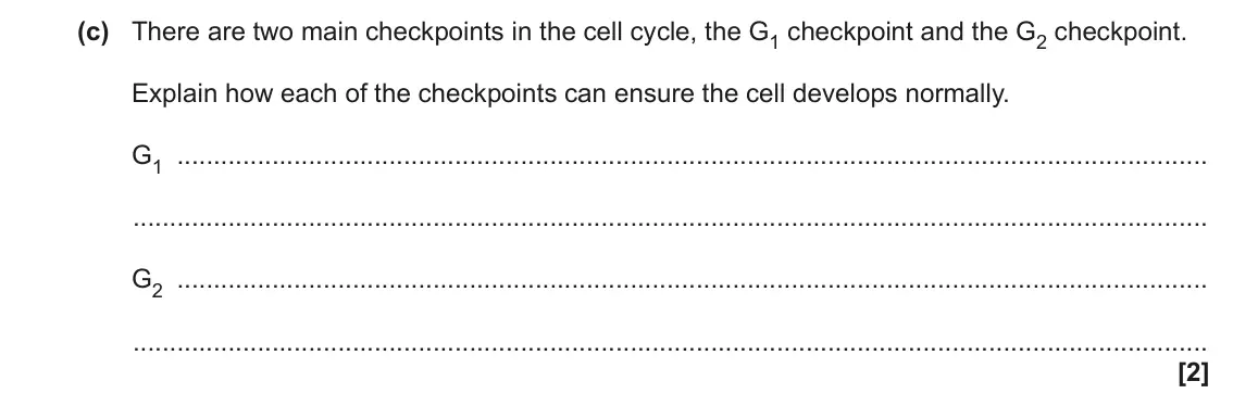 June 2022 AS Paper 2, question 1(c): There are two main checkpoints in the cell cycle, the G1 checkpoint and the G2 checkpoint. Explain how each of the checkpoints can ensure the cell develops norm