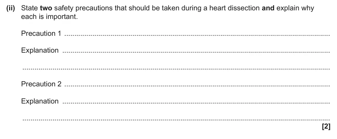 June 2024 AS Paper 2, question 3(a)(ii): State two safety precautions that should be taken during a heart dissection and explain why each is important. Precaution 1 Explanation Precaution 2 Explanation