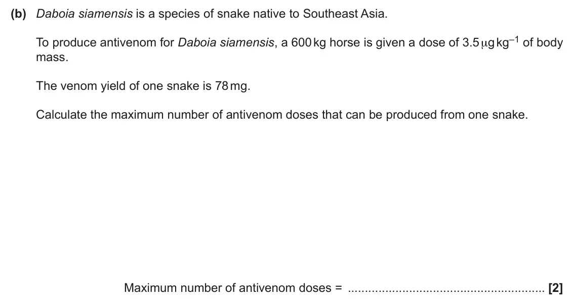 June 2024 AS Paper 2, question 5(b): Daboia siamensis is a species of snake native to Southeast Asia. To produce antivenom for Daboia siamensis, a 600 kg horse is given a dose of 3.5 μg kg–1 of bod