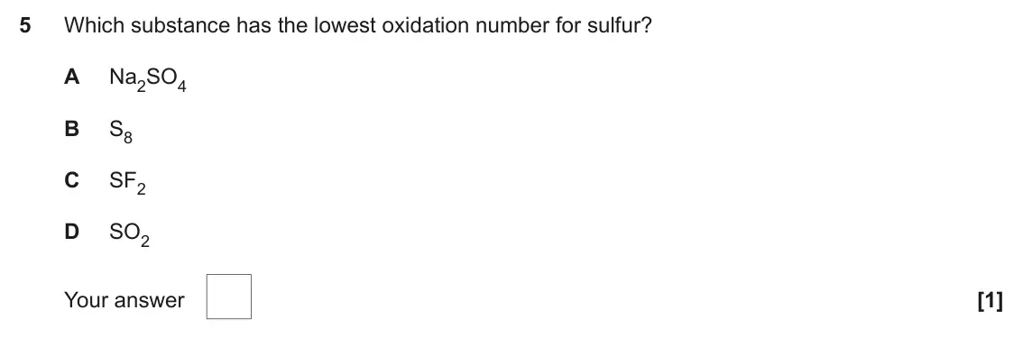 June 2023 AS Paper 1, question 5: Which substance has the lowest oxidation number for sulfur? A Na2SO4 B S8 C SF2 D SO2 Your answer [1]