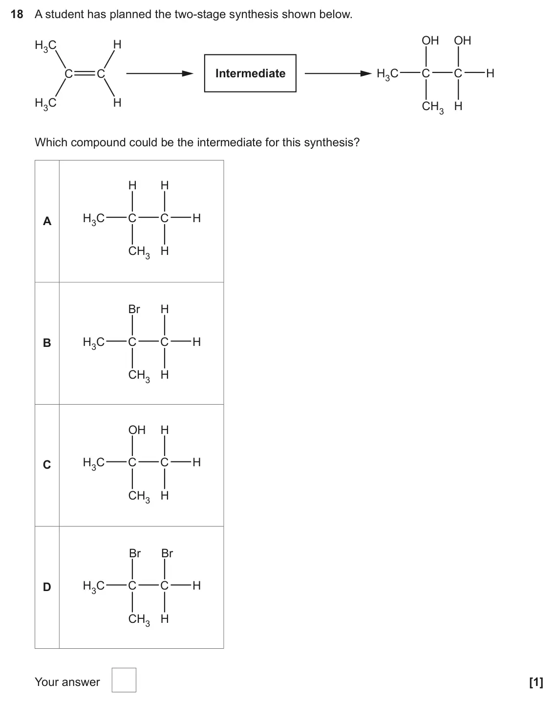 June 2023 AS Paper 1, question 18: A student has planned the two-stage synthesis shown below. OH OH H3C H C C Intermediate H3C C C H H3C H CH3 H Which compound could be the intermediate for this