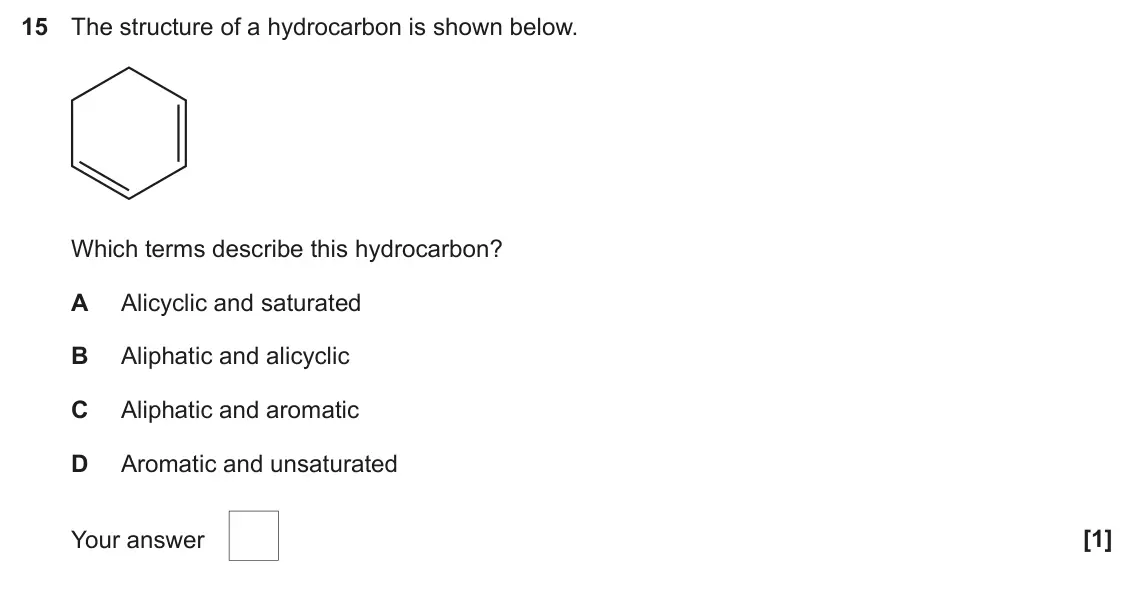June 2024 AS Paper 1, question 15: The structure of a hydrocarbon is shown below. Which terms describe this hydrocarbon? A Alicyclic and saturated B Aliphatic and alicyclic C Aliphatic and aromat