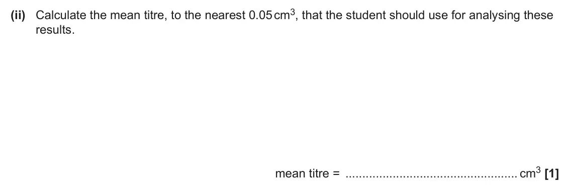 June 2024 AS Paper 1, question 22(b)(ii): Calculate the mean titre, to the nearest 0.05 cm3, that the student should use for analysing these results. mean titre = cm3 [1]
