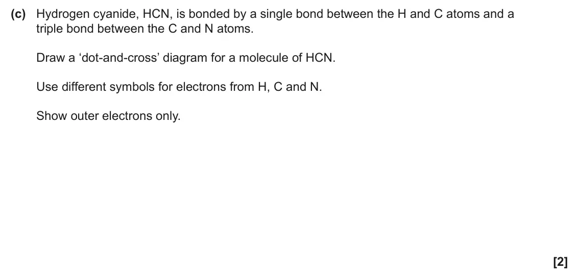 June 2024 AS Paper 1, question 23(c): Hydrogen cyanide, HCN, is bonded by a single bond between the H and C atoms and a triple bond between the C and N atoms. Draw a ‘dot‑and‑cross’ diagram for a mo
