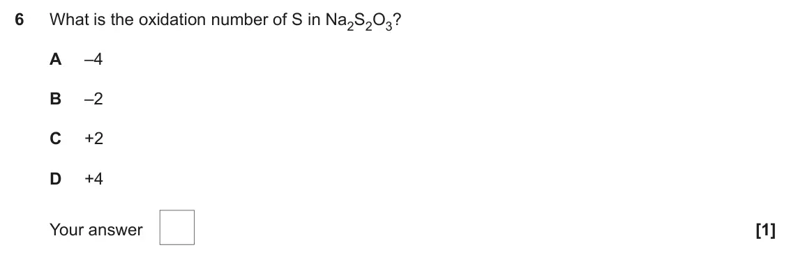 June 2025 AS Paper 1, question 6: What is the oxidation number of S in Na2S2O3? A –4 B –2 C +2 D +4 Your answer [1]