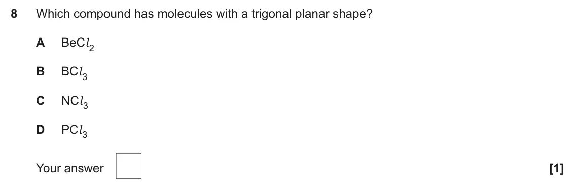 June 2025 AS Paper 1, question 8: Which compound has molecules with a trigonal planar shape? A BeCl 2 B BCl 3 C NCl 3 D PCl 3 Your answer [1]