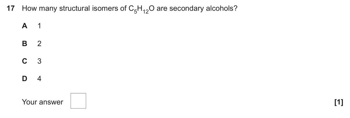June 2025 AS Paper 1, question 17: How many structural isomers of C5H12O are secondary alcohols? A 1 B 2 C 3 D 4 Your answer [1]