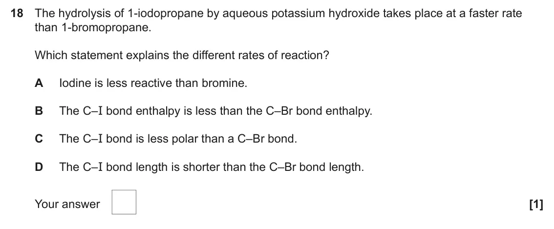 June 2025 AS Paper 1, question 18: The hydrolysis of 1-iodopropane by aqueous potassium hydroxide takes place at a faster rate than 1-bromopropane. Which statement explains the different rates of