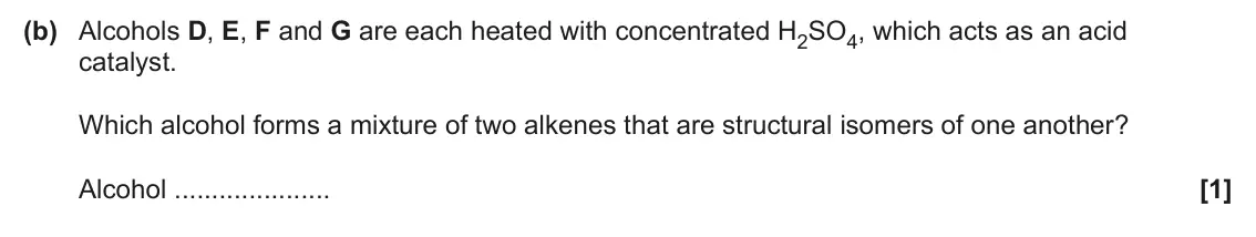 June 2025 AS Paper 1, question 25(b): Alcohols D, E, F and G are each heated with concentrated H2SO4, which acts as an acid catalyst. Which alcohol forms a mixture of two alkenes that are structural