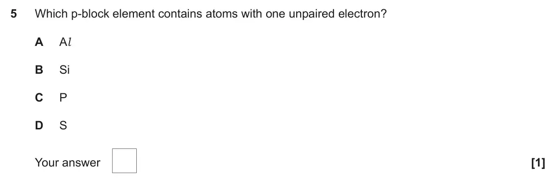 November 2020 AS Paper 1, question 5: Which p-block element contains atoms with one unpaired electron? A Al B Si C P D S Your answer [1]