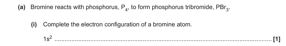 November 2020 AS Paper 1, question 22(a)(i): Complete the electron configuration of a bromine atom. 1s2 [1]