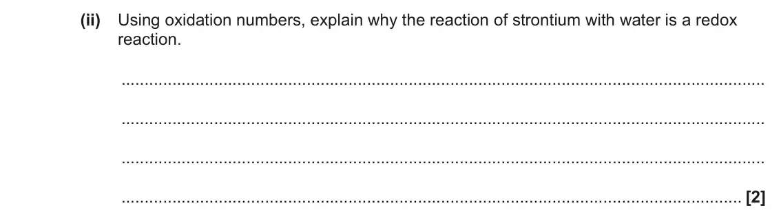June 2022 AS Paper 2, question 2(a)(ii): Using oxidation numbers, explain why the reaction of strontium with water is a redox reaction. [2]