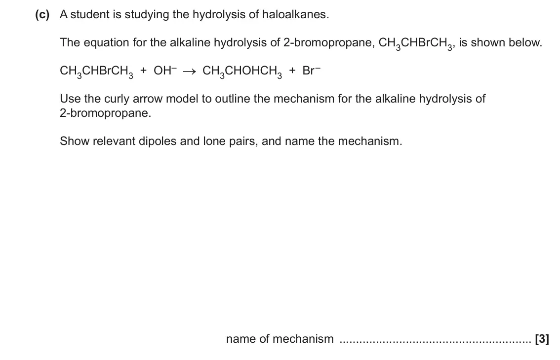 June 2023 AS Paper 2, question 3(c): A student is studying the hydrolysis of haloalkanes. The equation for the alkaline hydrolysis of 2-bromopropane, CH3CHBrCH3, is shown below. CH3CHBrCH3 + OH– CH