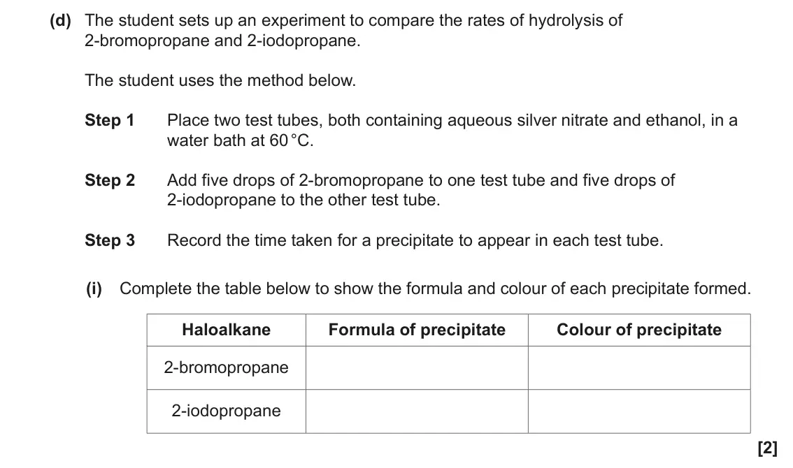 June 2023 AS Paper 2, question 3(d)(i): Complete the table below to show the formula and colour of each precipitate formed. Haloalkane Formula of precipitate Colour of precipitate 2-bromopropane 2-iod