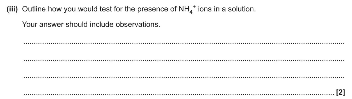 June 2024 AS Paper 2, question 1(c)(iii): Outline how you would test for the presence of NH4 Your answer should include observations. [2]
