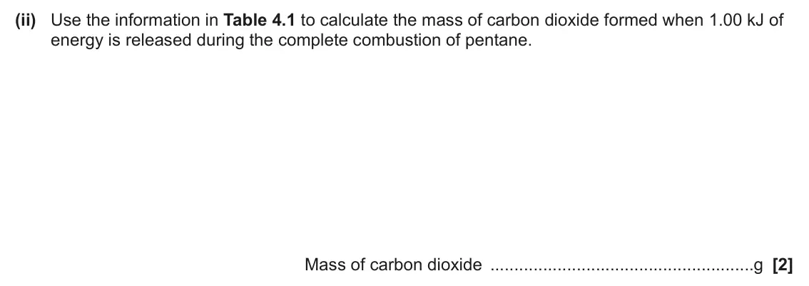 June 2025 AS Paper 2, question 4(b)(ii): Use the information in Table 4.1 to calculate the mass of carbon dioxide formed when 1.00 kJ of energy is released during the complete combustion of pentane. Ma