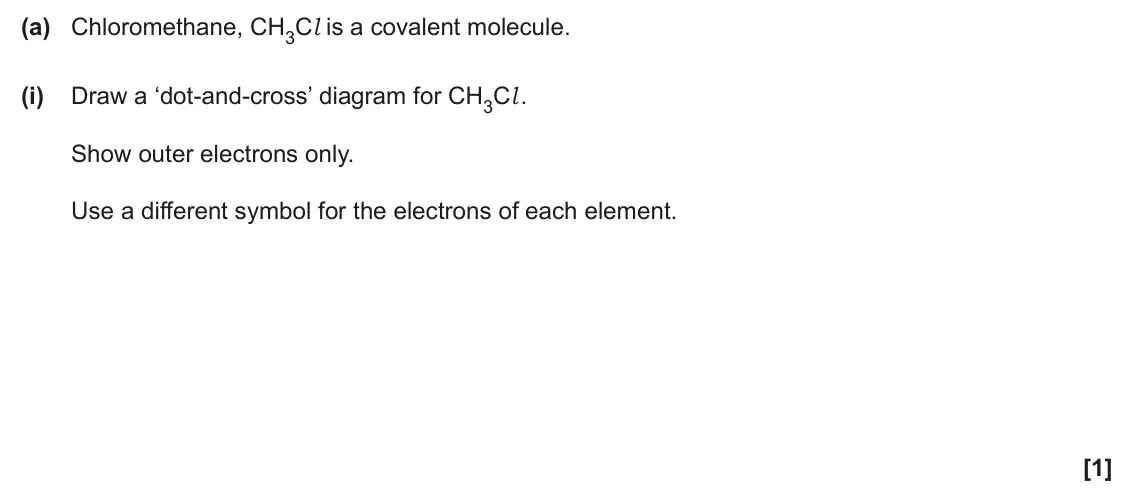 June 2025 AS Paper 2, question 5(a)(i): Draw a ‘dot-and-cross’ diagram for CH3Cl . Show outer electrons only. Use a different symbol for the electrons of each element. [1]