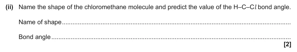 June 2025 AS Paper 2, question 5(a)(ii): Name the shape of the chloromethane molecule and predict the value of the H–C–Cl bond angle. Name of shape Bond angle [2]