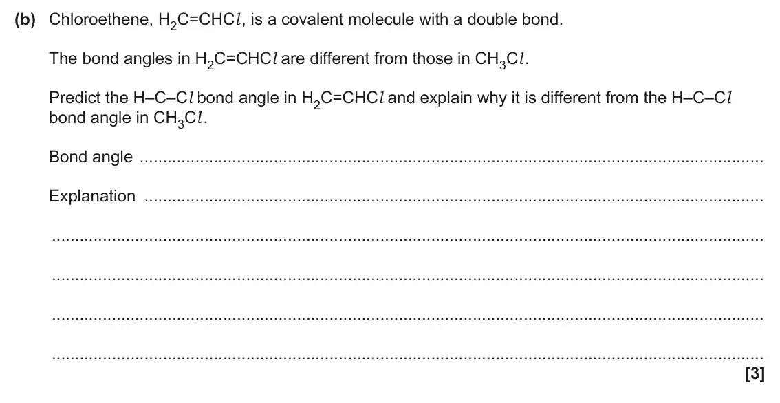 June 2025 AS Paper 2, question 5(b): Chloroethene, H2C=CHCl , is a covalent molecule with a double bond. The bond angles in H2C=CHCl are different from those in CH3Cl . Predict the H–C–Cl bond angl