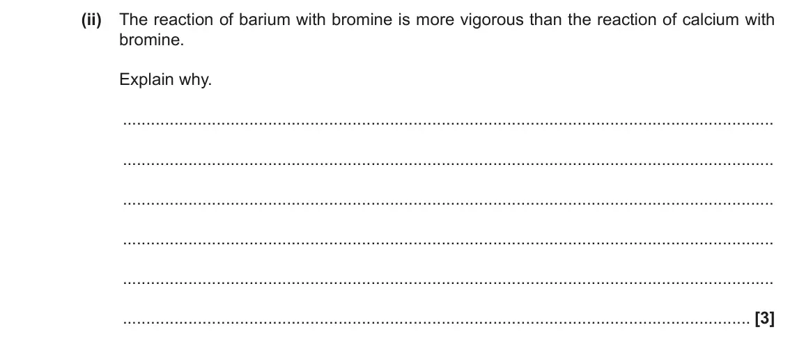 November 2020 AS Paper 2, question 3(b)(ii): The reaction of barium with bromine is more vigorous than the reaction of calcium with bromine. Explain why. [3]