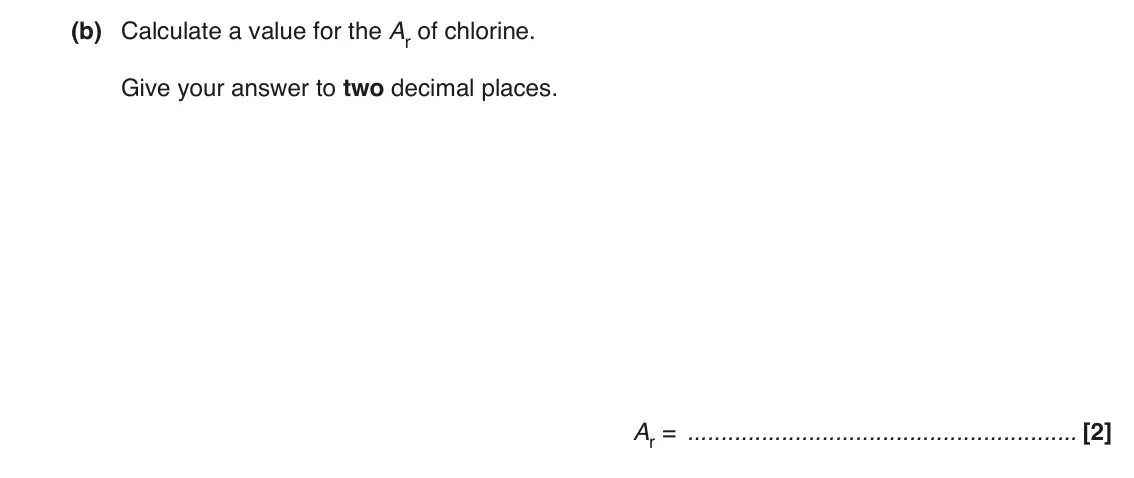 June 2017 AS Paper 1, question 21(b): Calculate a value for the Ar of chlorine. Give your answer to two decimal places. Ar = [2]