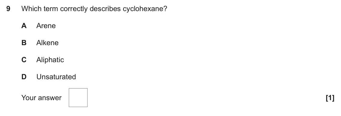 June 2019 AS Paper 1, question 9: Which term correctly describes cyclohexane? A Arene B Alkene C Aliphatic D Unsaturated Your answer [1]