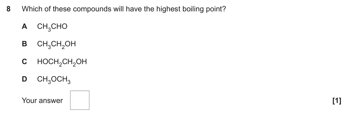 June 2022 AS Paper 1, question 8: Which of these compounds will have the highest boiling point? A CH3CHO B CH3CH2OH C HOCH2CH2OH D CH3OCH3 Your answer [1]