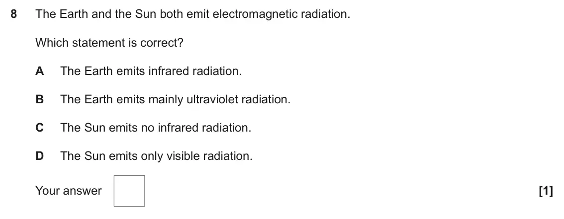 June 2023 AS Paper 1, question 8: The Earth and the Sun both emit electromagnetic radiation. Which statement is correct? A The Earth emits infrared radiation. B The Earth emits mainly ultraviole