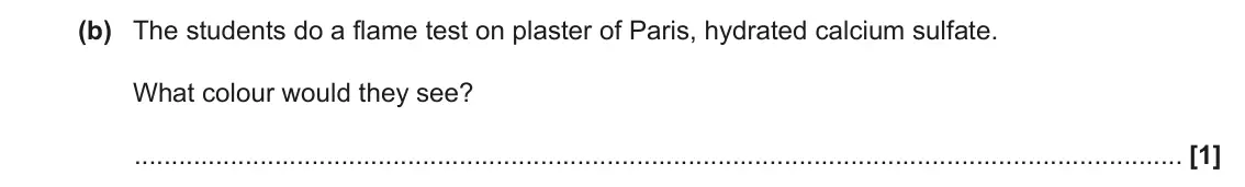June 2023 AS Paper 1, question 21(b): The students do a flame test on plaster of Paris, hydrated calcium sulfate. What colour would they see? [1]