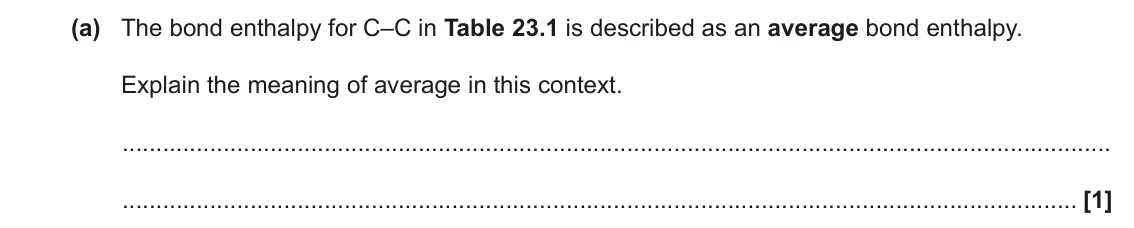 June 2023 AS Paper 1, question 23(a): The bond enthalpy for C–C in Table 23.1 is described as an average bond enthalpy. Explain the meaning of average in this context. [1]