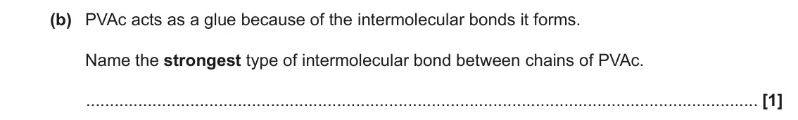 June 2023 AS Paper 1, question 24(b): PVAc acts as a glue because of the intermolecular bonds it forms. Name the strongest type of intermolecular bond between chains of PVAc. [1]