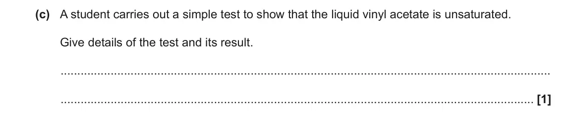 June 2023 AS Paper 1, question 24(c): A student carries out a simple test to show that the liquid vinyl acetate is unsaturated. Give details of the test and its result. [1]
