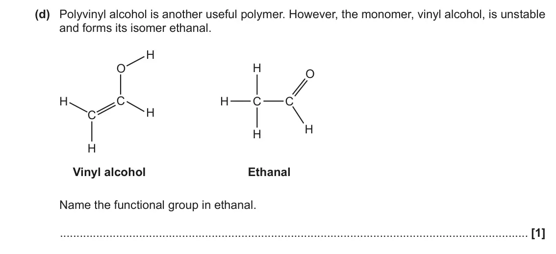June 2023 AS Paper 1, question 24(d): Polyvinyl alcohol is another useful polymer. However, the monomer, vinyl alcohol, is unstable and forms its isomer ethanal. H H O O H C H C C H C H H H Vinyl al