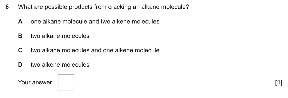 June 2024 AS Paper 1, question 6: What are possible products from cracking an alkane molecule? A one alkane molecule and two alkene molecules B two alkane molecules C two alkane molecules and on
